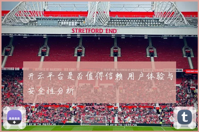 开云平台是否值得信赖 用户体验与安全性分析