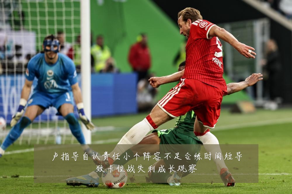 卢指导自认责任小个阵容不足合练时间短导致卡位战失利成长观察